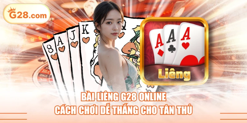 Bài Liêng G28 Online - Cách Chơi Dễ Thắng Cho Tân Thủ