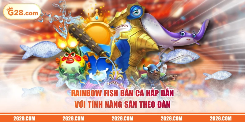 Rainbow Fish Bắn Cá hấp dẫn với tính năng săn theo đàn