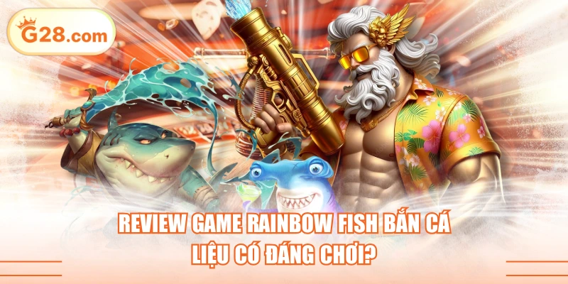 Review Game Rainbow Fish Bắn Cá | Liệu Có Đáng Chơi?