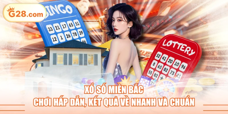 Xổ Số Miền Bắc - Chơi Hấp Dẫn, Kết Quả Về Nhanh Và Chuẩn
